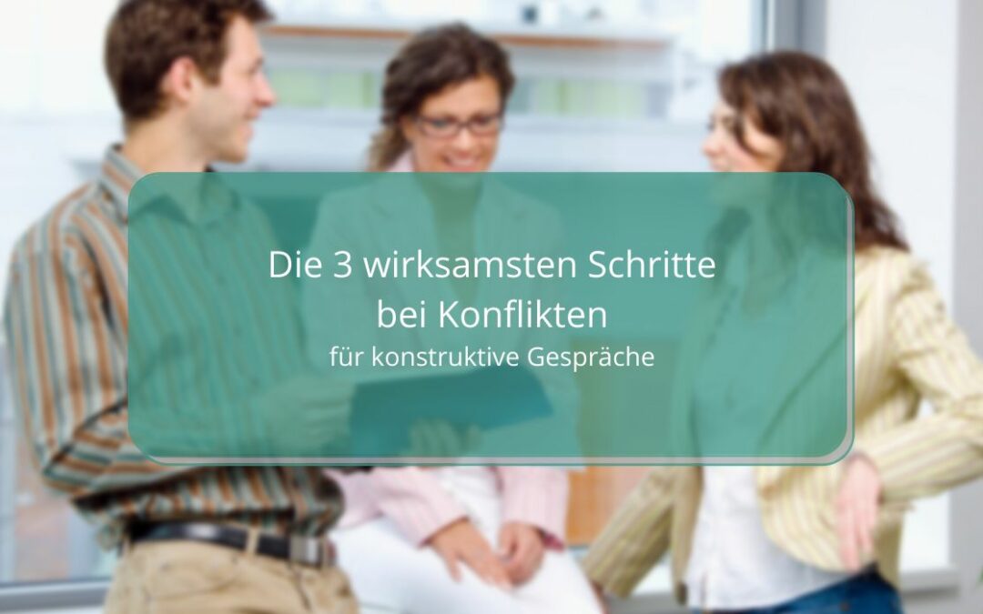 Die drei wirksamsten Schritte bei Konflikten für konstruktive Gespräche