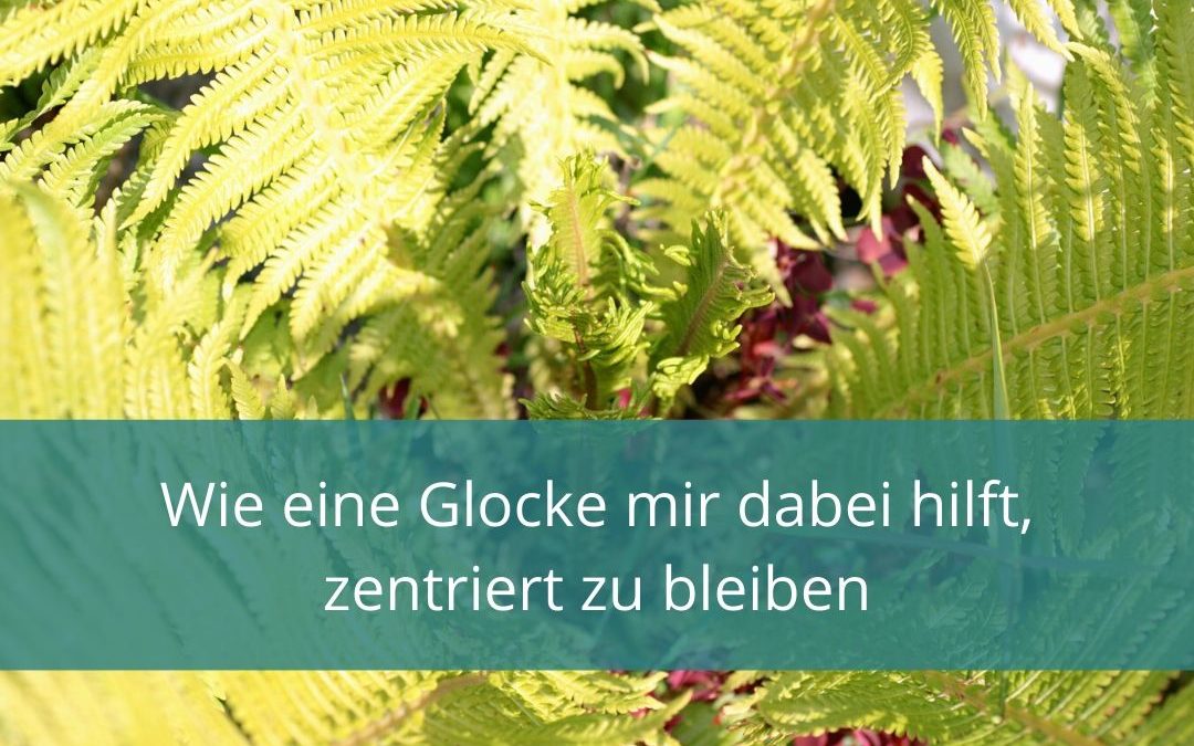 Wie eine Glocke mir dabei hilft, zentriert zu bleiben