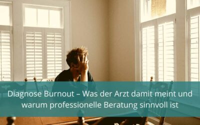 Diagnose Burnout – Was der Arzt damit meint und warum professionelle Beratung sinnvoll ist