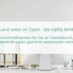 Land unter im Team – die Hälfte fehlt? Sofortmaßnahmen für Sie als Teamleiter/in, damit Ihr Laden geordnet weiterlaufen kann